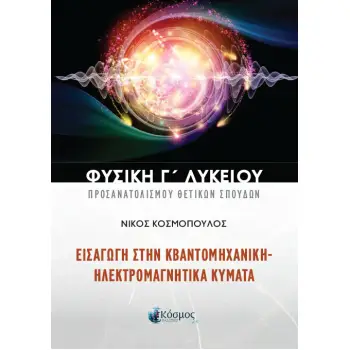 ΦΥΣΙΚΗ Γ ΛΥΚΕΙΟΥ ΠΡΟΣΑΝΑΤΟΛΙΣΜΟΥ ΘΕΤΙΚΩΝ ΣΠΟΥΔΩΝ ΕΙΣΑΓΩΓΗ ΣΤΗΝ ΚΒΑΝΤΟΜΗΧΑΝΙΚΗ - ΗΛΕΚΤΡΟΜΑΓΝΗΤΙΚΑ ΚΥΜΑΤΑ