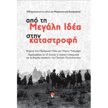 ΑΠΟ ΤΗΝ ΜΕΓΑΛΗ ΙΔΕΑ ΣΤΗΝ ΚΑΤΑΣΤΡΟΦΗ 100 ΧΡΟΝΙΑ ΑΠΟ ΤΟ ΤΕΛΟΣ ΤΗΣ ΜΙΚΡΑΣΙΑΤΙΚΗΣ ΕΚΣΤΡΑΤΕΙΑΣ