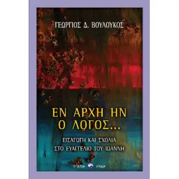 ΕΝ ΑΡΧΗ ΗΝ Ο ΛΟΓΟΣ... ΕΙΣΑΓΩΓΗ ΚΑΙ ΣΧΟΛΙΑ ΣΤΟ ΕΥΑΓΓΕΛΙΟ ΤΟΥ ΙΩΑΝΝΗ