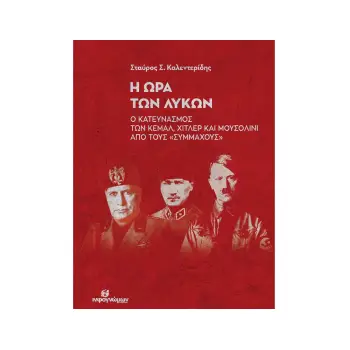 Η ΩΡΑ ΤΩΝ ΛΥΚΩΝ Ο ΚΑΤΕΥΝΑΣΜΟΣ ΤΩΝ ΚΕΜΑΛ, ΧΙΤΛΕΡ ΚΑΙ ΜΟΥΣΟΛΙΝΙ ΑΠΟ ΤΟΥΣ «ΣΥΜΜΑΧΟΥΣ»