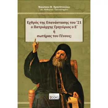 ΕΧΘΡΟΣ ΤΗΣ ΕΠΑΝΑΣΤΑΣΗΣ ΤΟΥ '21 Ο ΠΑΤΡΙΑΡΧΗΣ ΓΡΗΓΟΡΙΟΣ Ο Ε΄ Η ΣΩΤΗΡΑΣ ΤΟΥ ΓΕΝΟΥΣ;