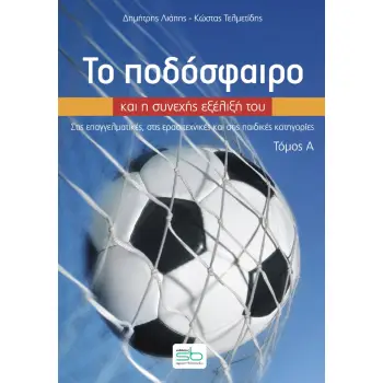 ΤΟ ΠΟΔΟΣΦΑΙΡΟ ΚΑΙ Η ΣΥΝΕΧΗΣ ΕΞΕΛΙΞΗ ΤΟΥ. ΤΟΜΟΣ Α΄ ΣΤΙΣ ΕΠΑΓΓΕΛΜΑΤΙΚΕΣ, ΣΤΙΣ ΕΡΑΣΙΤΕΧΝΙΚΕΣ ΚΑΙ ΣΤΙΣ ΠΑΙΔΙΚΕΣ ΚΑΤΗΓΟΡΙΕΣ