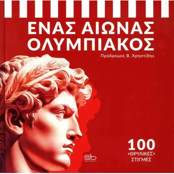 ΕΝΑΣ ΑΙΩΝΑΣ ΟΛΥΜΠΙΑΚΟΣ 100 ΘΡΥΛΙΚΕΣ ΣΤΙΓΜΕΣ