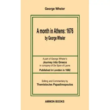 A MONTH IN ATHENS: 1676 A PART OF GEORGE WHELER’S JOURNEY INTO GREECE IN COMPANY OF DE SPON OF LYONS