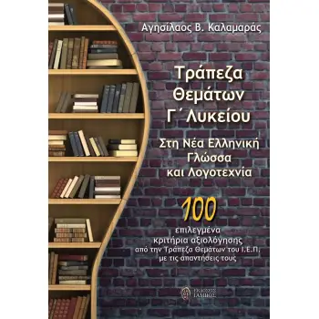 ΤΡΑΠΕΖΑ ΘΕΜΑΤΩΝ Γ΄ ΛΥΚΕΙΟΥ ΣΤΗ ΝΕΑ ΕΛΛΗΝΙΚΗ ΓΛΩΣΣΑ ΚΑΙ ΛΟΓΟΤΕΧΝΙΑ 100 ΕΠΙΛΕΓΜΕΝΑ ΚΡΙΤΗΡΙΑ ΑΞΙΟΛΟΓΗΣΗΣ ΑΠΟ ΤΗΝ ΤΡΑΠΕΖΑ ΘΕΜΑΤΩΝ ΤΟ