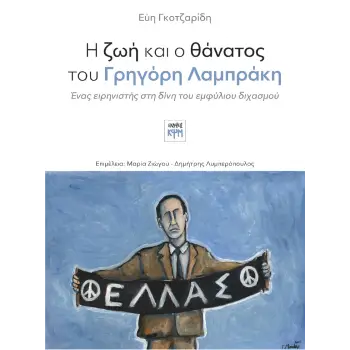 Η ΖΩΗ ΚΑΙ Ο ΘΑΝΑΤΟΣ ΤΟΥ ΓΡΗΓΟΡΗ ΛΑΜΠΡΑΚΗ ΕΝΑΣ ΕΙΡΗΝΙΣΤΗΣ ΣΤΗ ΔΙΝΗ ΤΟΥ ΕΜΦΥΛΙΟΥ ΔΙΧΑΣΜΟΥ