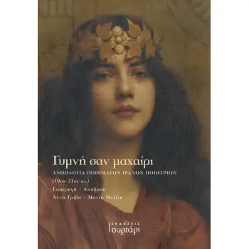 ΓΥΜΝΗ ΣΑΝ ΜΑΧΑΙΡΙ ΑΝΘΟΛΟΓΙΑ ΠΟΙΗΜΑΤΩΝ ΙΡΑΝΩΝ ΠΟΙΗΤΡΙΩΝ (10ΟΣ-21ΟΣ ΑΙ.)