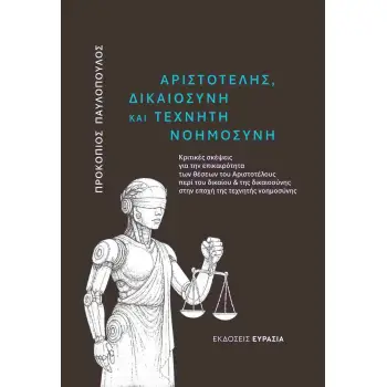 ΑΡΙΣΤΟΤΕΛΗΣ, ΔΙΚΑΙΟΣΥΝΗ ΚΑΙ ΤΕΧΝΗΤΗ ΝΟΗΜΟΣΥΝΗ ΚΡΙΤΙΚΕΣ ΣΚΕΨΕΙΣ ΓΙΑ ΤΗΝ ΕΠΙΚΑΙΡΟΤΗΤΑ ΤΩΝ ΘΕΣΕΩΝ ΤΟΥ ΑΡΙΣΤΟΤΕΛΟΥΣ ΠΕΡΙ ΤΟΥ ΔΙΚΑΙΟΥ