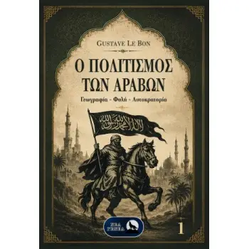 Ο ΠΟΛΙΤΙΣΜΟΣ ΤΩΝ ΑΡΑΒΩΝ: ΓΕΩΓΡΑΦΙΑ-ΦΥΛΗ-ΑΥΤΟΚΡΑΤΟΡΙΑ (Α΄ΤΟΜΟΣ)
