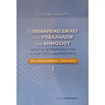 ΤΟ ΠΕΙΘΑΡΧΙΚΟ ΔΙΚΑΙΟ ΤΩΝ ΥΠΑΛΛΗΛΩΝ ΤΟΥ ΔΗΜΟΣΙΟΥ ΜΕΤΑ ΤΙΣ ΤΡΟΠΟΠΟΙΗΣΕΙΣ ΤΩΝ Ν.4057/2012 ΚΑΙ 4093/2012: ΚΑΤ ΑΡΘΡΟ ΕΡΜΗΝΕΙΑ-ΝΟΜΟΛΟΓ