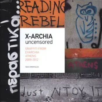 X-ARCHIA UNCENSORED GRAFFITI FROM EXARCHIA ATHENS 2009-2012