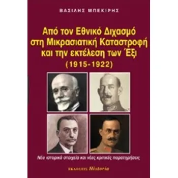 ΑΠΟ ΤΟΝ ΕΘΝΙΚΟ ΔΙΧΑΣΜΟ ΣΤΗ ΜΙΚΡΑΣΙΑΤΙΚΗ ΚΑΤΑΣΤΡΟΦΗ ΚΑΙ ΤΗΝ ΕΚΤΕΛΕΣΗ ΤΩΝ ΕΞΙ (1915-1922) ΝΕΑ ΙΣΤΟΡΙΚΑ ΣΤΟΙΧΕΙΑ ΚΑΙ ΝΕΕΣ ΚΡΙΤΙΚΕΣ