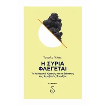 Η ΣΥΡΙΑ ΦΛΕΓΕΤΑΙ ΤΟ ΙΣΛΑΜΙΚΟ ΚΡΑΤΟΣ ΚΑΙ Ο ΘΑΝΑΤΟΣ ΤΗΣ ΑΡΑΒΙΚΗΣ ΑΝΟΙΞΗΣ