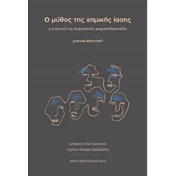 Ο ΜΥΘΟΣ ΤΗΣ ΧΗΜΙΚΗΣ ΙΑΣΗΣ ΜΙΑ ΚΡΙΤΙΚΗ ΤΗΣ ΨΥΧΙΑΤΡΙΚΗΣ ΦΑΡΜΑΚΟΘΕΡΑΠΕΙΑΣ