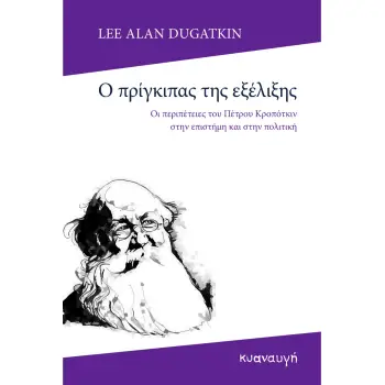 Ο ΠΡΙΓΚΙΠΑΣ ΤΗΣ ΕΞΕΛΙΞΗΣ ΟΙ ΠΕΡΙΠΕΤΕΙΕΣ ΤΟΥ ΠΕΤΡΟΥ ΚΡΟΠΟΤΚΙΝ ΣΤΗΝ ΕΠΙΣΤΗΜΗ ΚΑΙ ΣΤΗΝ ΠΟΛΙΤΙΚΗ