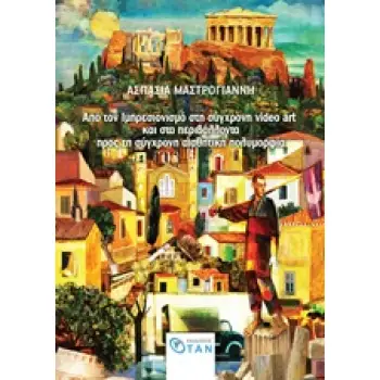 ΑΠΟ ΤΟΝ ΙΜΠΡΕΣΙΟΝΙΣΜΟ ΣΤΗ ΣΥΓΧΡΟΝΗ VIDEO ART ΚΑΙ ΣΤΑ ΠΕΡΙΒΑΛΛΟΝΤΑ ΠΡΟΣ ΤΗ ΣΥΓΧΡΟΝΗ ΑΙΣΘΗΤΙΚΗ ΠΟΛΥΜΟΡΦΙΑ