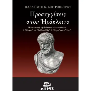 ΠΡΟΣΕΓΓΙΣΕΙΣ ΣΤΟΝ ΗΡΑΚΛΕΙΤΟ Η ΔΙΑΛΕΚΤΙΚΗ ΤΗΣ ΕΝΟΤΗΤΑΣ ΤΩΝ ΑΝΤΙΘΕΤΩΝ, Ο ΚΟΣΜΟΣ, ΤΟ ΑΕΙΖΩΟΝ ΠΥΡ, Ο ΛΟΓΟΣ ΚΑΙ Ο ΘΕΟΣ