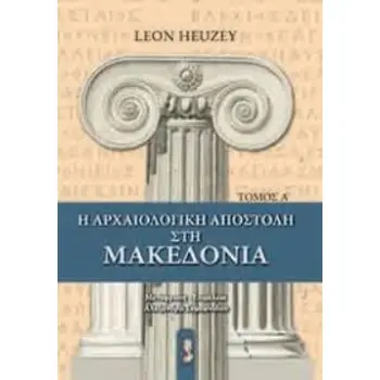 Η ΑΡΧΑΙΟΛΟΓΙΚΗ ΑΠΟΣΤΟΛΗ ΣΤΗΝ ΜΑΚΕΔΟΝΙΑ 1ΟΣ ΤΟΜΟΣ