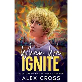 FIRE BETWEEN US: BOOK 1 - WHEN WE IGNITE PB