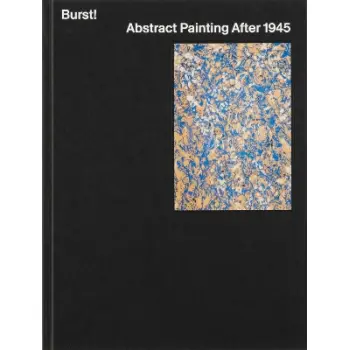 BURST! ABSTRACT PAINTING AFTER 1945 HC