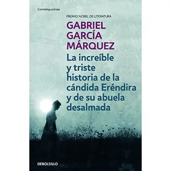 LA INCREIBLE Y TRISTE HISTORIA DE LA CANDIDA ERENDIRA Y DE SU ABUELA DESALMADA TAPA BLANDA