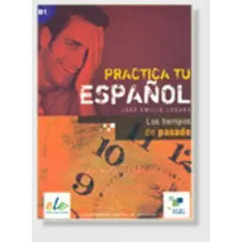PRACTICA TU ESPANOL LOS TIEMPOS DE PASADOS B1