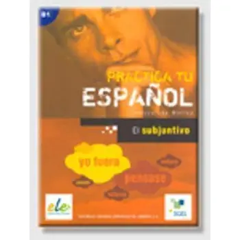 PRACTICA TU ESPANOL EL SUBJUNTIVO B1