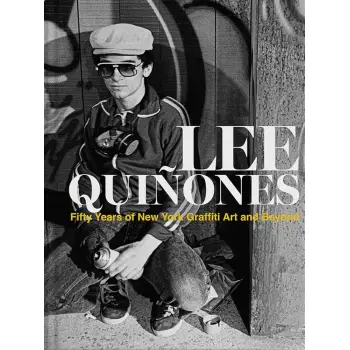 LEE QUINONES: FIFTY YEARS OF NEW YORK GRAFFITI ART AND BEYOND HC