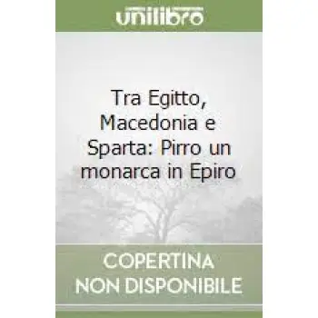 TRA EGITTO, MACEDONIA E SPARTA: PIRRO UN MONARCA IN EPIRO  PB