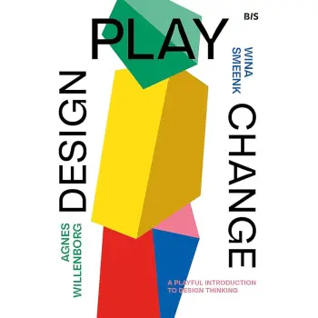 DESIGN, PLAY, CHANGE : A PLAYFUL INTRODUCTION TO DESIGN THINKING