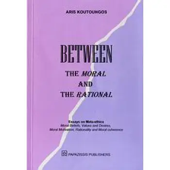 BETWEEN THE MORAL AND THE RATIONAL - ESSAYS ON META-ETHICS: MORAL BELIEFS, VALUES AND DESIRES, MORAL MOTIVATION, RATIONALITY AND