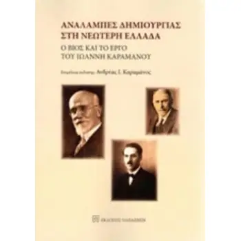 ΑΝΑΛΑΜΠΕΣ ΔΗΜΙΟΥΡΓΙΑΣ ΣΤΗ ΝΕΩΤΕΡΗ ΕΛΛΑΔΑ Ο ΒΙΟΣ ΚΑΙ ΤΟ ΕΡΓΟ ΤΟΥ ΙΩΑΝΝΗ ΚΑΡΑΜΑΝΟΥ