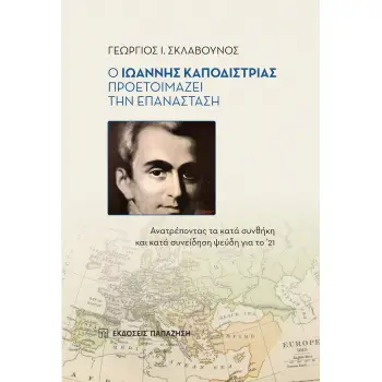 Ο ΙΩΑΝΝΗΣ ΚΑΠΟΔΙΣΤΡΙΑΣ ΠΡΟΕΤΟΙΜΑΖΕΙ ΤΗΝ ΕΠΑΝΑΣΤΑΣΗ ΑΝΑΤΡΕΠΟΝΤΑΣ ΤΑ ΚΑΤΑ ΣΥΝΘΗΚΗ ΚΑΙ ΚΑΤΑ ΣΥΝΕΙΔΗΣΗ ΨΕΥΔΗ ΓΙΑ ΤΟ '21