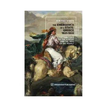 THE EMERGENCE OF A STATE: GREECE 1821-1832 THE AMBITIONS OF THE POWERS AND THE WILL OF THE PEOPLE