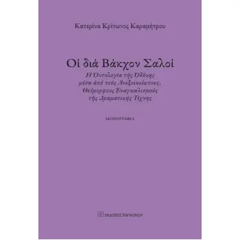 Ο? ΔΙΑ ΒΑΚΧΟΝ ΣΑΛΟΙ ? ?ΝΤΟΛΟΓΙΑ Τ?Σ ?ΔΥΝΗΣ ΜΕΣΑ ?ΠΟ ΤΟΥΣ ?ΝΕΞΟΙΚΕΙΩΤΟΥΣ, ΘΕΟΜΟΡΦΟΥΣ ?ΝΑΓΚΑΛΙΣΜΟΥΣ Τ?Σ ΔΡΑΜΑΤΙΚ?Σ ΤΕΧΝΗΣ - ΜΟΝΟΓΡ