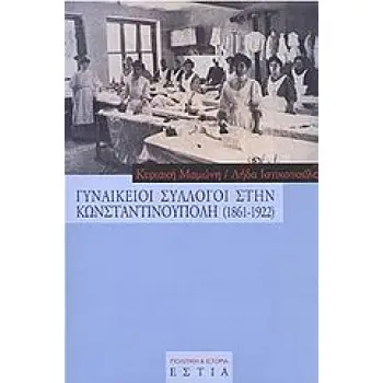 ΓΥΝΑΙΚΕΙΟΙ ΣΥΛΛΟΓΟΙ ΣΤΗΝ ΚΩΝΣΤΑΝΤΙΝΟΥΠΟΛΗ 1861-1922 ΠΟΛΙΤΙΚΗ ΚΑΙ ΙΣΤΟΡΙΑ
