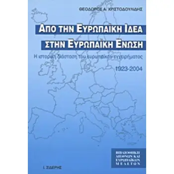 ΑΠΟ ΤΗΝ ΕΥΡΩΠΑΙΚΗ ΙΔΕΑ ΣΤΗΝ ΕΥΡΩΠΑΙΚΗ ΕΝΩΣΗ Η ΙΣΤΟΡΙΚΗ ΔΙΑΣΤΑΣΗ ΤΟΥ ΕΥΡΩΠΑΙΚΟΥ ΕΓΧΕΙΡΗΜΑΤΟΣ 1923-2004 ΒΙΒΛΙΟΘΗΚΗ ΔΙΕΘΝΩΝ ΚΑΙ ΕΥΡ
