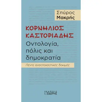 ΚΟΡΝΗΛΙΟΣ ΚΑΣΤΟΡΙΑΔΗΣ. ΟΝΤΟΛΟΓΙΑ, ΠΟΛΙΣ ΚΑΙ ΔΗΜΟΚΡΑΤΙΑ ΠΕΝΤΕ ΑΝΑΣΤΟΧΑΣΤΙΚΕΣ ΔΟΚΙΜΕΣ