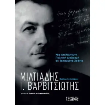 ΜΙΛΤΙΑΔΗΣ Ι. ΒΑΡΒΙΤΣΙΩΤΗΣ : ΜΙΑ ΑΤΑΛΑΝΤΕΥΤΗ ΠΟΛΙΤΙΚΗ ΔΙΑΔΡΟΜΗ ΣΕ ΤΑΡΑΓΜΕΝΑ ΧΡΟΝΙΑ