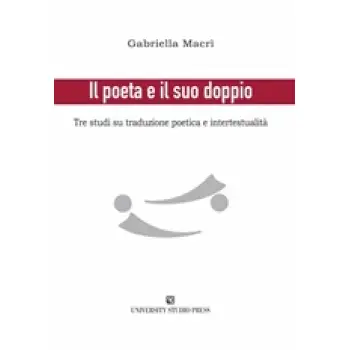 IL POETA E IL SUO DOPPIO TRE STUDI SU TRADUZIONE POETICA E INTERTESTUALITA