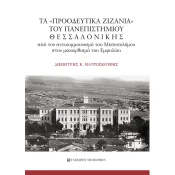 ΤΑ «ΠΡΟΟΔΕΥΤΙΚΑ ΖΙΖΑΝΙΑ» ΤΟΥ ΠΑΝΕΠΙΣΤΗΜΙΟΥ ΘΕΣΣΑΛΟΝΙΚΗΣ ΑΠΟ ΤΟΝ ΑΝΤΙΚΟΜΜΟΥΝΙΣΜΟ ΤΟΥ ΜΕΣΟΠΟΛΕΜΟΥ ΣΤΟΝ ΜΑΚΑΡΘΙΣΜΟ ΤΟΥ ΕΜΦΥΛΙΟΥ