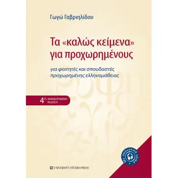 ΤΑ «ΚΑΛΩΣ ΚΕΙΜΕΝΑ» ΓΙΑ ΠΡΟΧΩΡΗΜΕΝΟΥΣ ΓΙΑ ΦΟΙΤΗΤΕΣ ΚΑΙ ΣΠΟΥΔΑΣΤΕΣ ΠΡΟΧΩΡΗΜΕΝΗΣ ΕΛΛΗΝΟΜΑΘΕΙΑΣ 4η ΕΚΔΟΣΗ