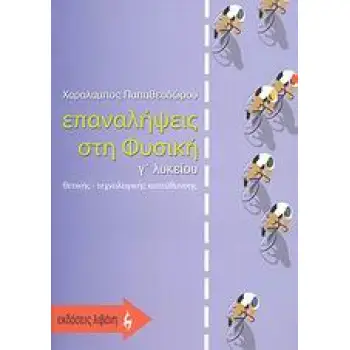 ΕΚΠΑΙΔΕΥΤΙΚΑ ΒΙΒΛΙΑ ΕΠΑΝΑΛΗΨΕΙΣ ΣΤΗ ΦΥΣΙΚΗ Γ΄ ΛΥΚΕΙΟΥ ΘΕΤΙΚΗΣ, ΤΕΧΝΟΛΟΓΙΚΗΣ ΚΑΤΕΥΘΥΝΣΗΣ