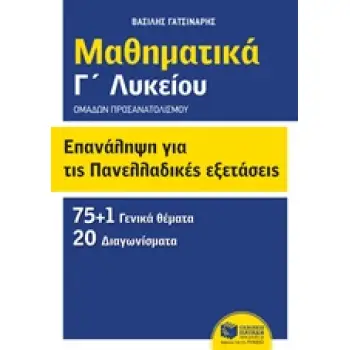 ΜΑΘΗΜΑΤΙΚΑ Γ΄ΛΥΚΕΙΟΥ: ΕΠΑΝΑΛΗΨΗ ΓΙΑ ΤΙΣ ΠΑΝΕΛΛΑΔΙΚΕΣ ΕΞΕΤΑΣΕΙΣ ΟΜΑΔΩΝ ΠΡΟΣΑΝΑΤΟΛΙΣΜΟΥ: 75+1 ΓΕΝΙΚΑ ΘΕΜΑΤΑ, 20 ΔΙΑΓΩΝΙΣΜΑΤΑ