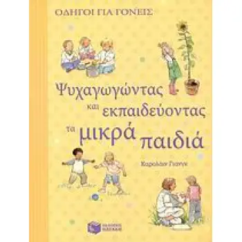 ΨΥΧΑΓΩΓΩΝΤΑΣ ΚΑΙ ΕΚΠΑΙΔΕΥΟΝΤΑΣ ΤΑ ΜΙΚΡΑ ΠΑΙΔΙΑ ΟΔΗΓΟΙ ΓΙΑ ΓΟΝΕΙΣ 1Η ΕΚΔΟΣΗ