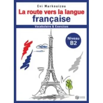 LA ROUTE VERS LA LANGUE FRANCAISE VOCABULAIRE ET EXERCICES NIVEAU B2