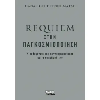 REQUIEM ΣΤΗΝ ΠΑΓΚΟΣΜΙΟΠΟΙΗΣΗ Η ΠΑΘΟΓΕΝΕΙΑ ΤΗΣ ΠΑΓΚΟΣΜΙΟΠΟΙΗΣΗΣ ΚΑΙ Η ΥΠΕΡΒΑΣΗ ΤΗΣ