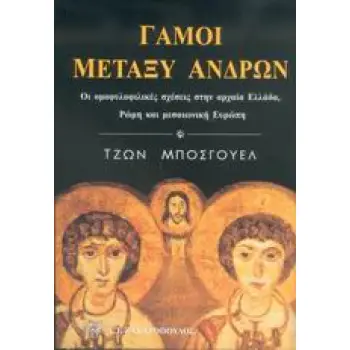 ΓΑΜΟΙ ΜΕΤΑΞΥ ΑΝΔΡΩΝ ΟΙ ΟΜΟΦΥΛΟΦΙΛΙΚΕΣ ΣΧΕΣΕΙΣ ΣΤΗΝ ΑΡΧΑΙΑ ΕΛΛΑΔΑ, ΡΩΜΗ ΚΑΙ ΜΕΣΑΙΩΝΙΚΗ ΕΥΡΩΠΗ