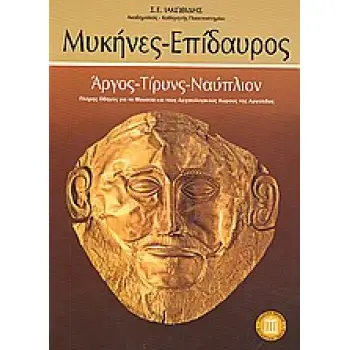 ΜΥΚΗΝΕΣ - ΕΠΙΔΑΥΡΟΣ ΑΡΓΟΣ, ΤΙΡΥΝΣ, ΝΑΥΠΛΙΟΝ: ΠΛΗΡΗΣ ΟΔΗΓΟΣ ΓΙΑ ΤΑ ΜΟΥΣΕΙΑ ΚΑΙ ΤΟΥΣ ΑΡΧΑΙΟΛΟΓΙΚΟΥΣ ΧΩΡΟΥΣ ΤΗΣ ΑΡΓΟΛΙΔΑΣ ΤΑΞΙΔΙΩΤΙ