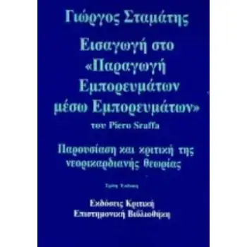 ΕΙΣΑΓΩΓΗ ΣΤΟ ΠΑΡΑΓΩΓΗ ΕΜΠΟΡΕΥΜΑΤΩΝ ΜΕΣΩ ΕΜΠΟΡΕΥΜΑΤΩΝ ΤΟΥ PIERO SRAFFA ΠΑΡΟΥΣΙΑΣΗ ΚΑΙ ΚΡΙΤΙΚΗ ΤΗΣ ΝΕΟΡΙΚΑΡΔΙΑΝΗΣ ΘΕΩΡΙΑΣ
